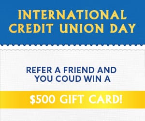 International Credit Union Day. Refer a friend and you could win a $500 gift card!