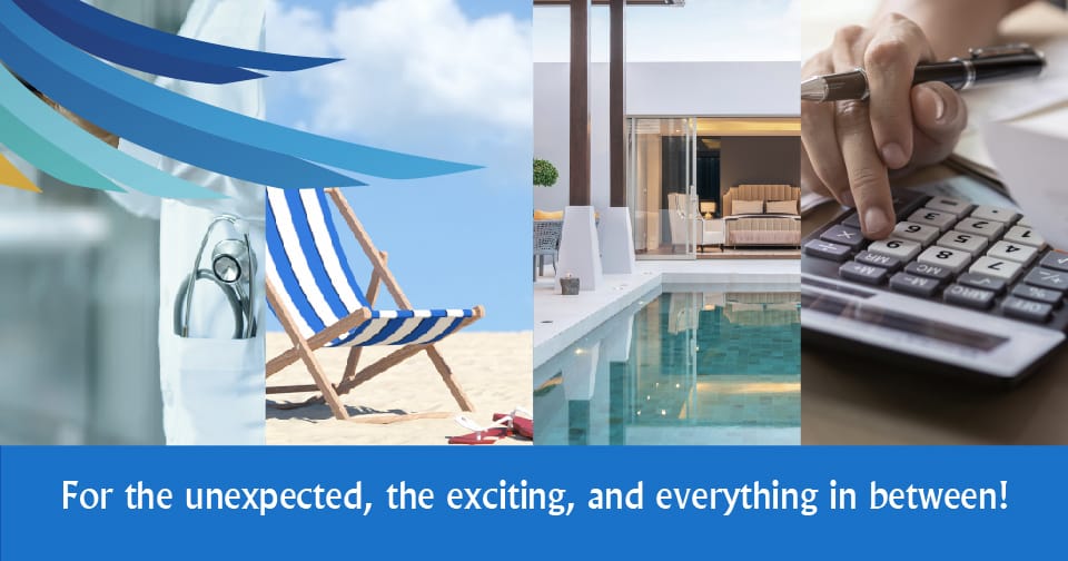 A collage of a doctor, beach chair, pool deck and calculator. Across the bottom, the words: For the unexpected, the exciting, and everything in between!